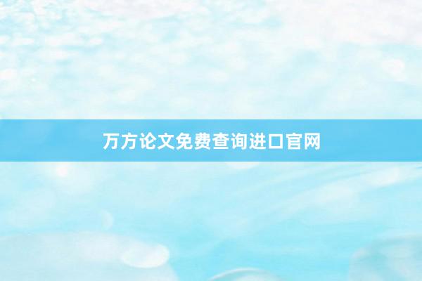 万方论文免费查询进口官网